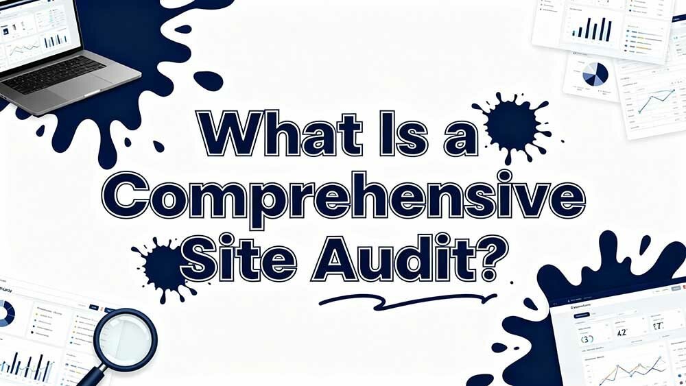 What Is a Comprehensive Site Audit? Essential Starter Tips
